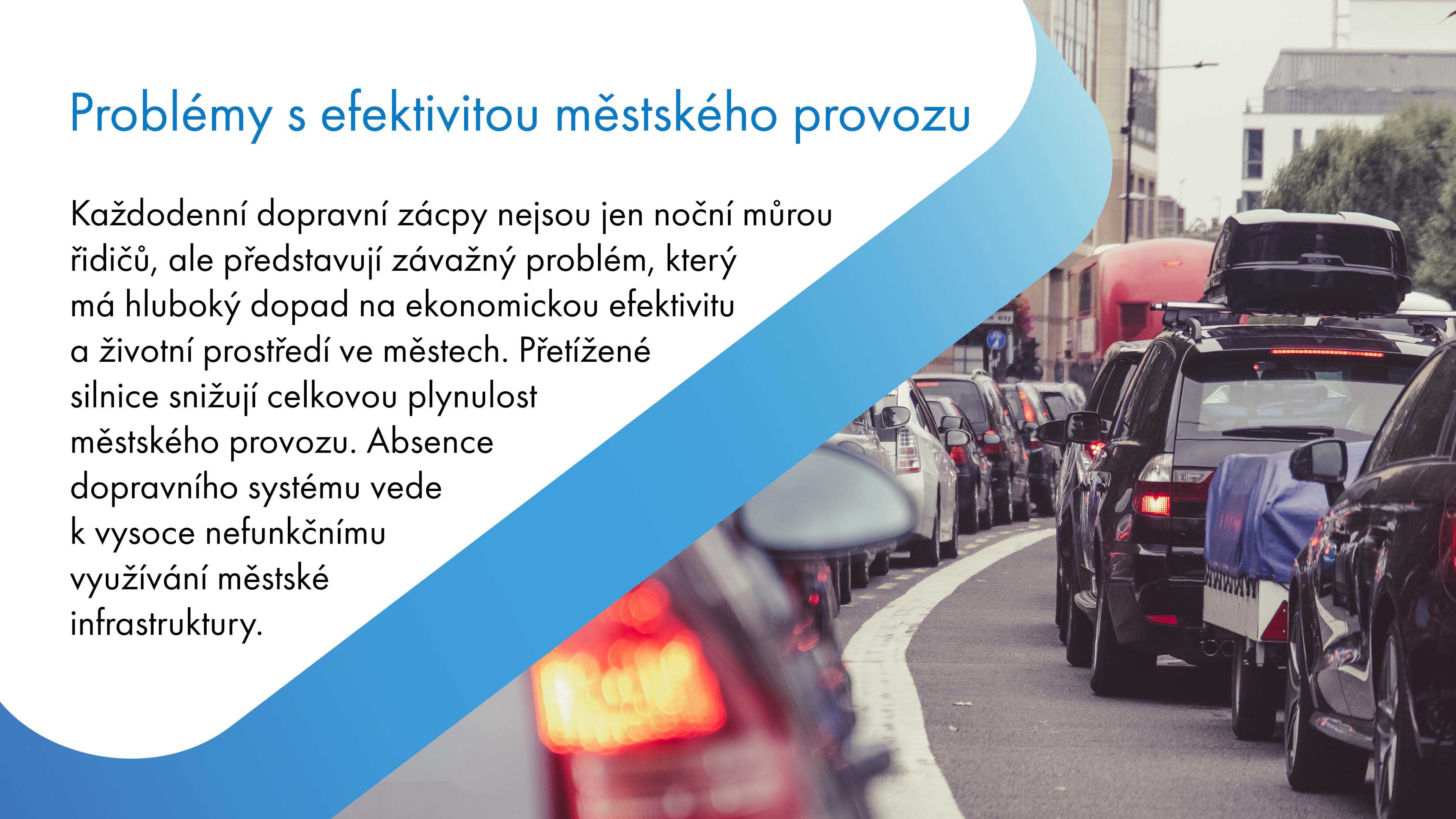 Každodenní dopravní zácpy představují závažný problém ovlivňující ekonomickou efektivitu a životní prostředí měst. Zácpy snižují plynulost městského provozu a absence efektivního dopravního systému vede k neefektivnímu využívání městské infrastruktury.